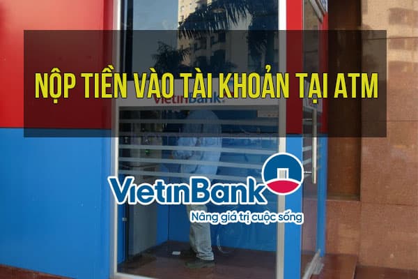 Hướng dẫn nộp tiền vào tài khoản tại ATM của VietinBank